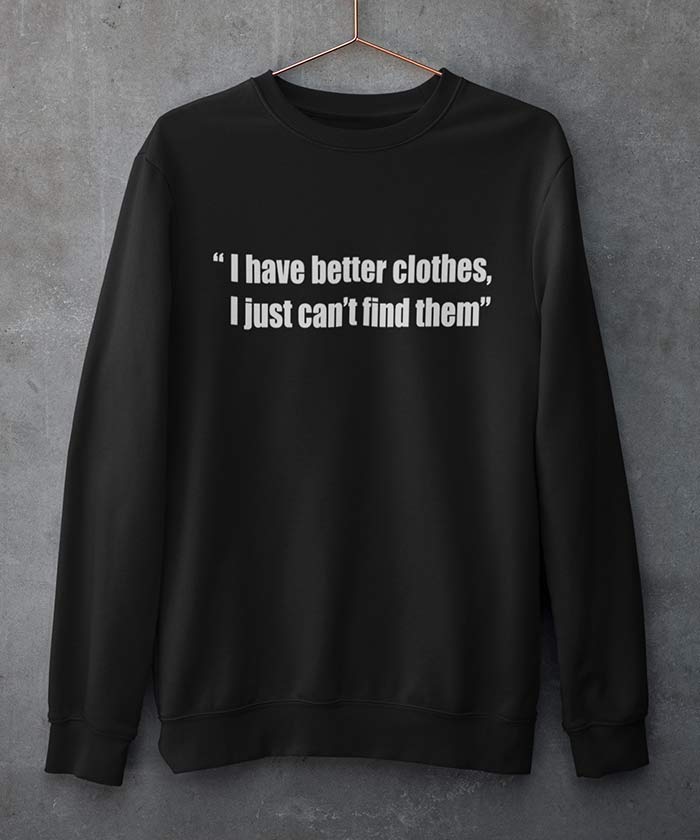 I have better clothes - Sweatshirt